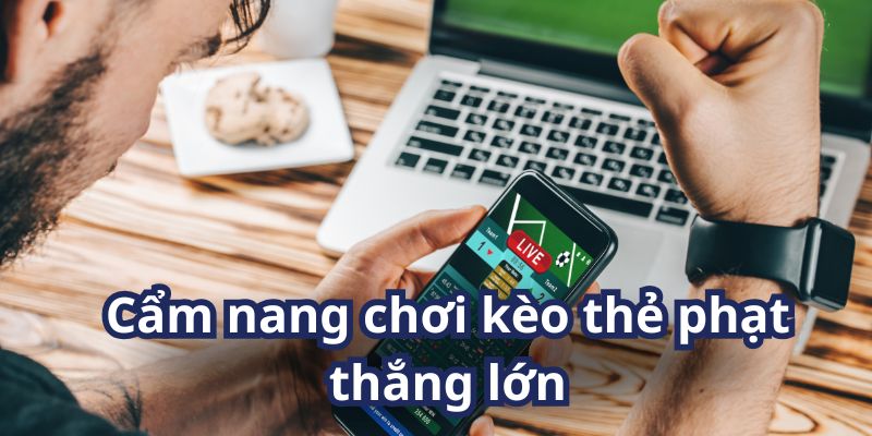 Bỏ túi cẩm nang đọc kèo thẻ phạt siêu chuẩn từ cao thủ