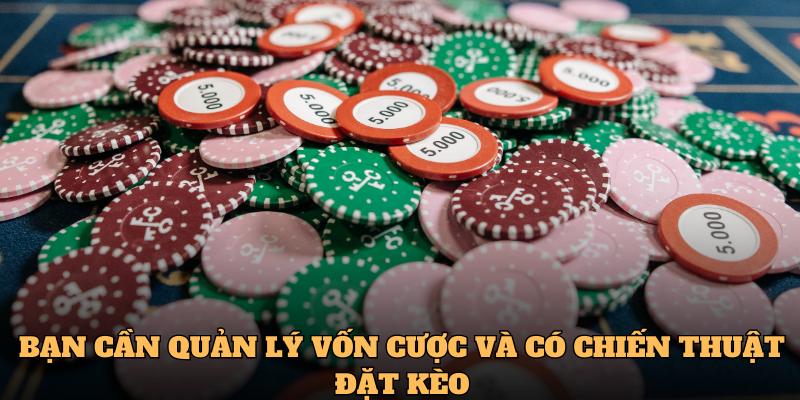 Bạn cần quản lý vốn cược và có chiến thuật đặt kèo